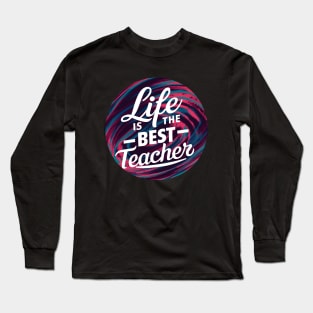 Life Is The Best Teacher Long Sleeve T-Shirt